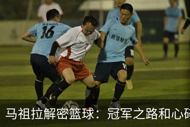 马祖拉解密篮球：冠军之路和心碎的双面人生！